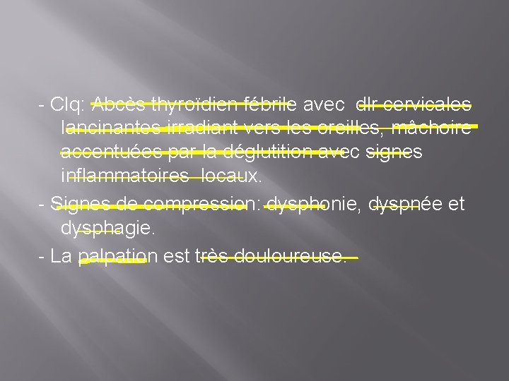 - Clq: Abcès thyroïdien fébrile avec dlr cervicales lancinantes irradiant vers les oreilles, mâchoire