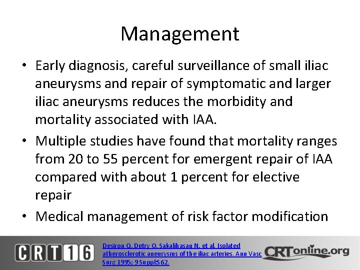 Management • Early diagnosis, careful surveillance of small iliac aneurysms and repair of symptomatic