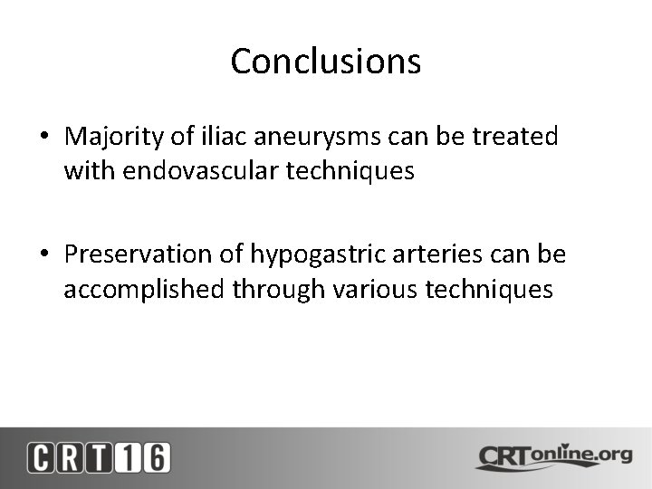 Conclusions • Majority of iliac aneurysms can be treated with endovascular techniques • Preservation