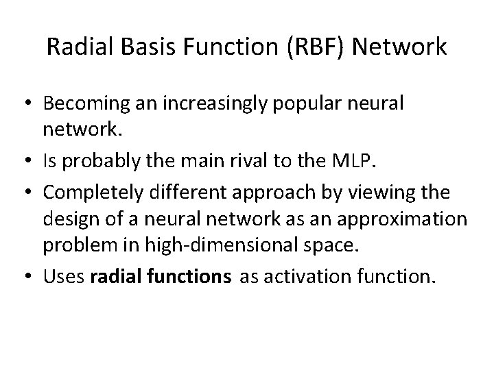 Radial Basis Function (RBF) Network • Becoming an increasingly popular neural network. • Is
