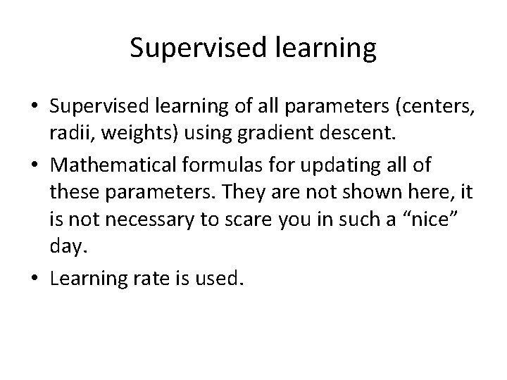 Supervised learning • Supervised learning of all parameters (centers, radii, weights) using gradient descent.