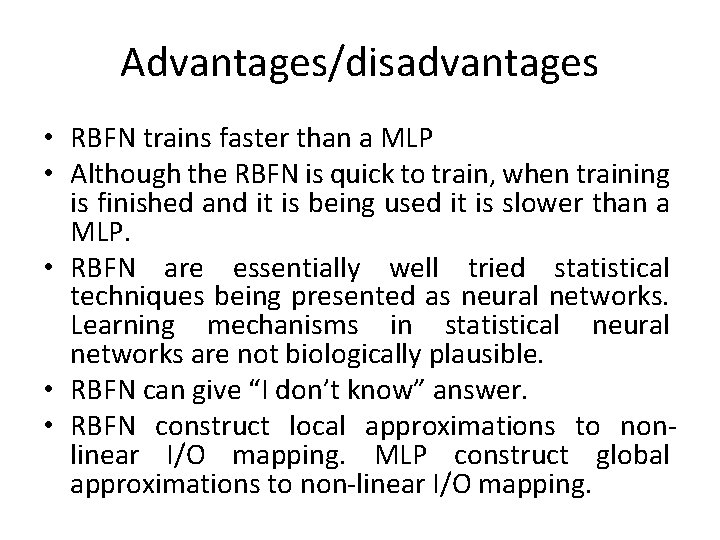 Advantages/disadvantages • RBFN trains faster than a MLP • Although the RBFN is quick