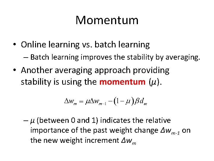 Momentum • Online learning vs. batch learning – Batch learning improves the stability by