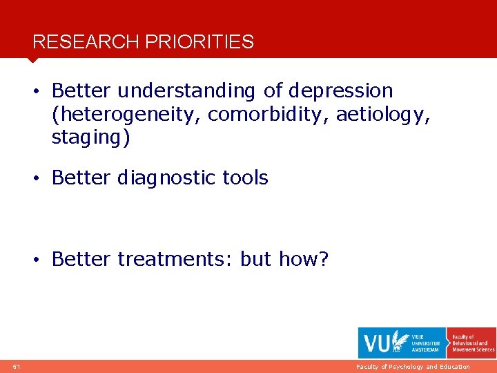 RESEARCH PRIORITIES • Better understanding of depression (heterogeneity, comorbidity, aetiology, staging) • Better diagnostic