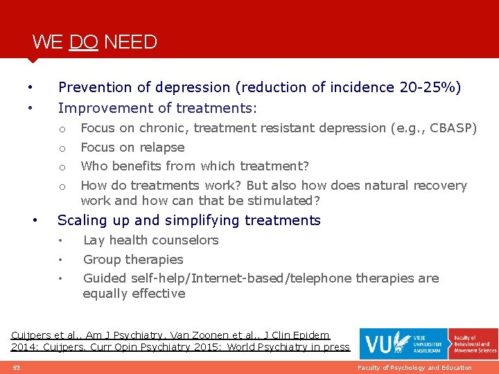 WE DO NEED Prevention of depression (reduction of incidence 20 -25%) Improvement of treatments: