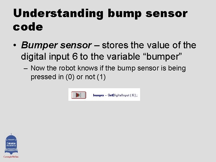 Understanding bump sensor code • Bumper sensor – stores the value of the digital