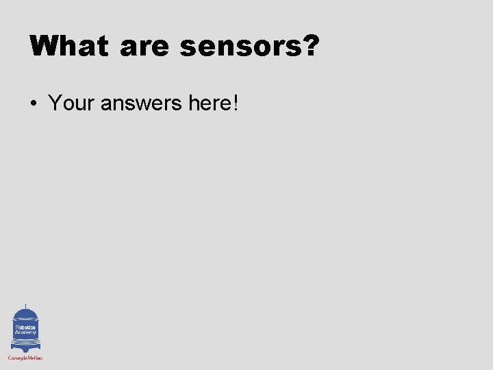What are sensors? • Your answers here! 