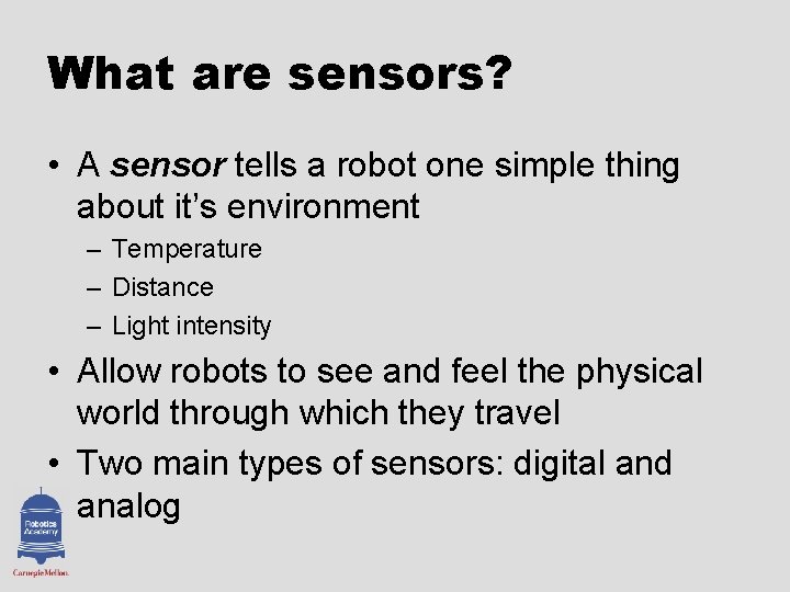 What are sensors? • A sensor tells a robot one simple thing about it’s