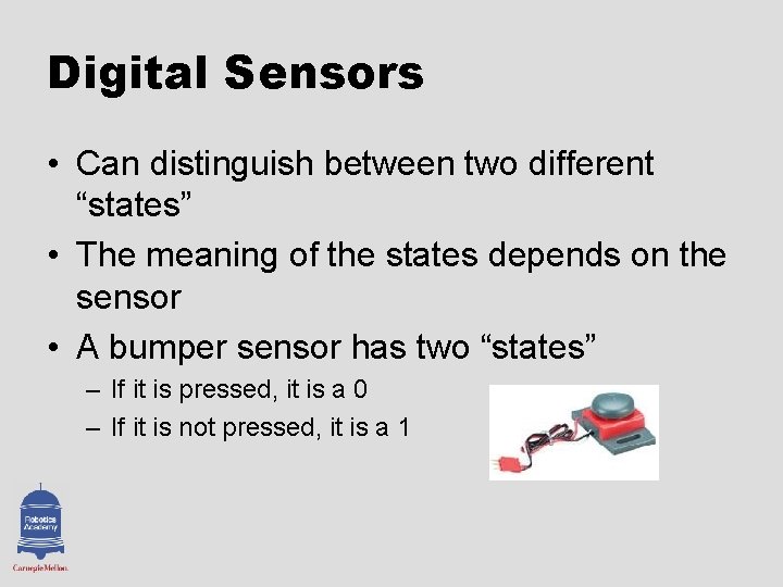 Digital Sensors • Can distinguish between two different “states” • The meaning of the