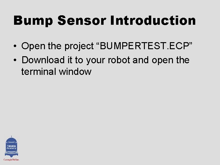 Bump Sensor Introduction • Open the project “BUMPERTEST. ECP” • Download it to your