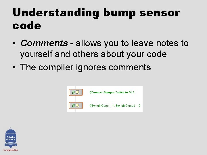 Understanding bump sensor code • Comments - allows you to leave notes to yourself