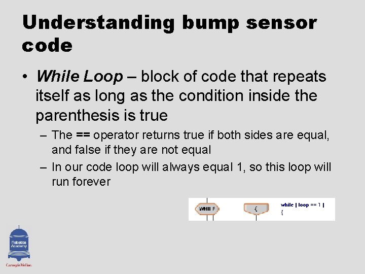 Understanding bump sensor code • While Loop – block of code that repeats itself