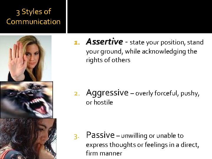 3 Styles of Communication 1. Assertive - state your position, stand 2. Aggressive –