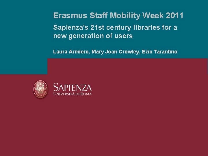 Erasmus Staff Mobility Week 2011 Sapienza's 21 st century libraries for a new generation