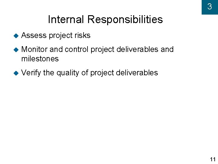 3 Internal Responsibilities Assess project risks Monitor and control project deliverables and milestones Verify