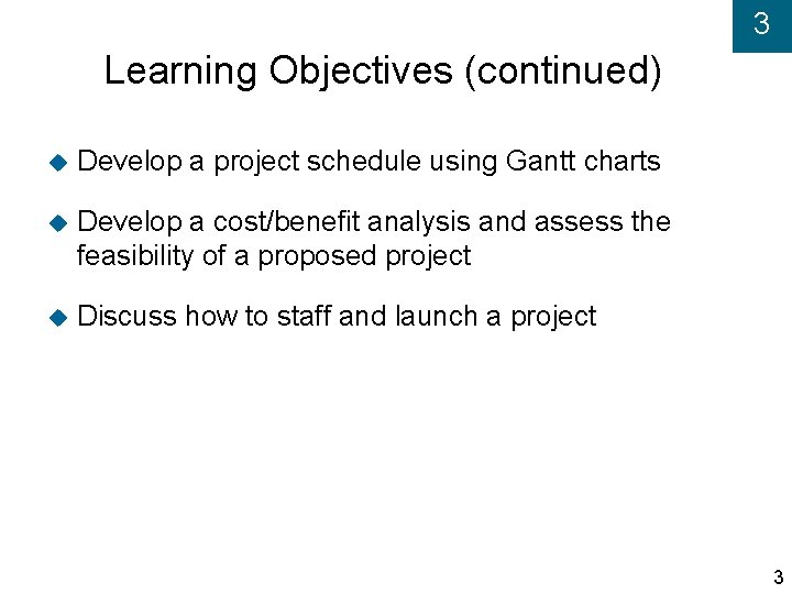 3 Learning Objectives (continued) Develop a project schedule using Gantt charts Develop a cost/benefit