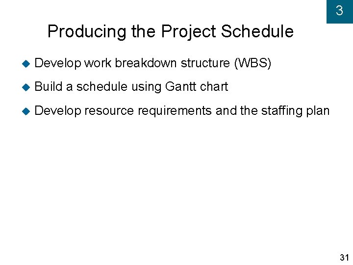 3 Producing the Project Schedule Develop work breakdown structure (WBS) Build a schedule using