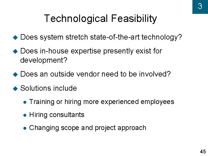 3 Technological Feasibility Does system stretch state-of-the-art technology? Does in-house expertise presently exist for