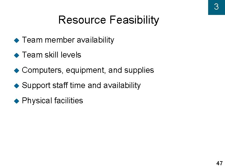 3 Resource Feasibility Team member availability Team skill levels Computers, equipment, and supplies Support