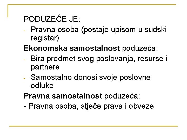 PODUZEĆE JE: - Pravna osoba (postaje upisom u sudski registar) Ekonomska samostalnost poduzeća: -