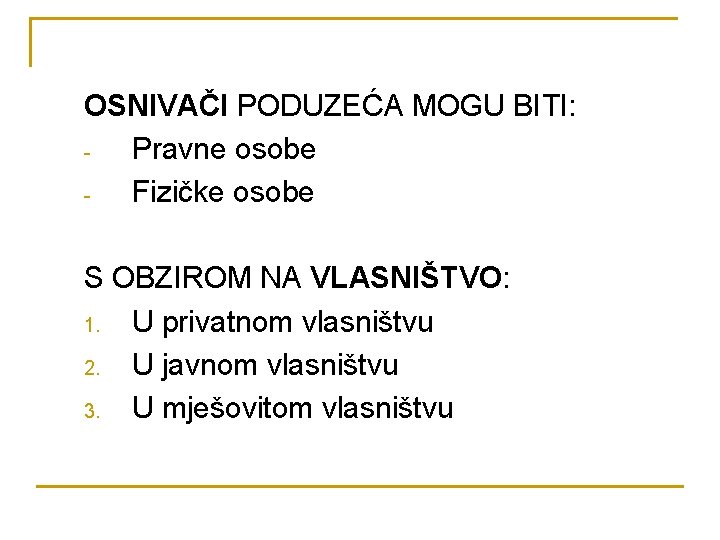 OSNIVAČI PODUZEĆA MOGU BITI: Pravne osobe Fizičke osobe S OBZIROM NA VLASNIŠTVO: 1. U