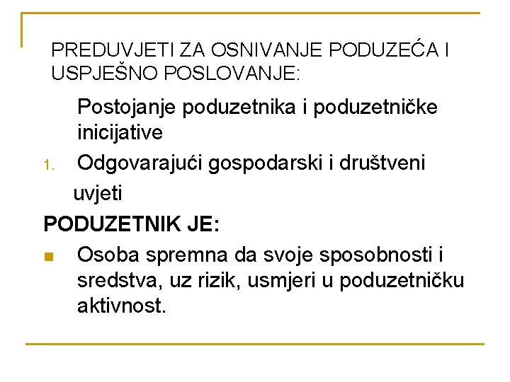 PREDUVJETI ZA OSNIVANJE PODUZEĆA I USPJEŠNO POSLOVANJE: Postojanje poduzetnika i poduzetničke inicijative 1. Odgovarajući