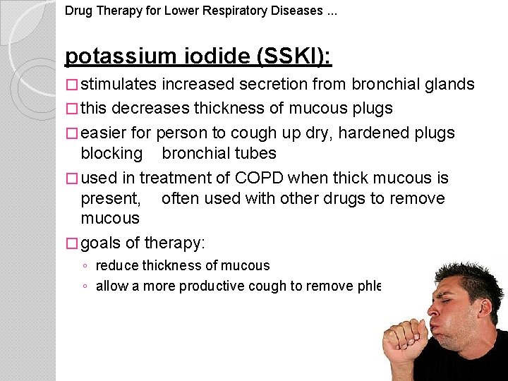 Drug Therapy for Lower Respiratory Diseases. . . potassium iodide (SSKI): � stimulates increased