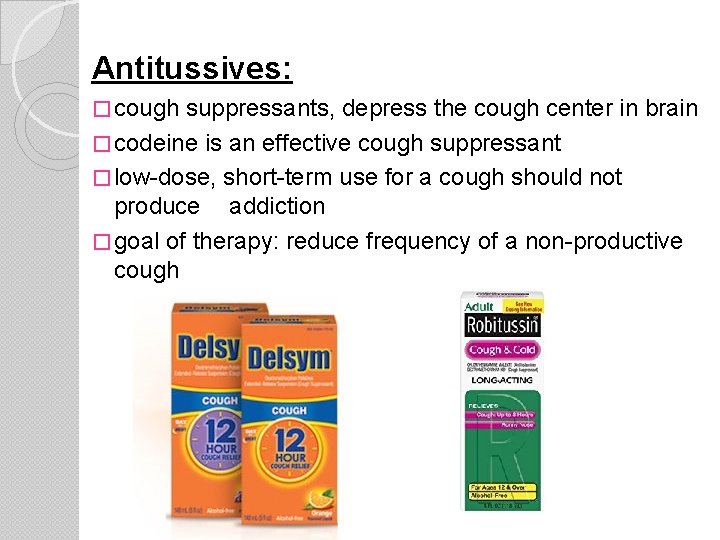 Antitussives: � cough suppressants, depress the cough center in brain � codeine is an