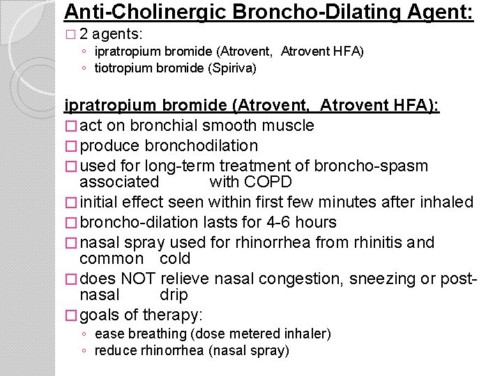Anti-Cholinergic Broncho-Dilating Agent: � 2 agents: ◦ ipratropium bromide (Atrovent, Atrovent HFA) ◦ tiotropium