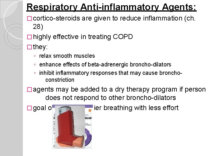 Respiratory Anti-inflammatory Agents: � cortico-steroids are given to reduce inflammation (ch. 28) � highly