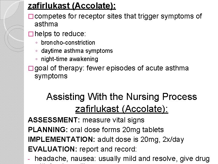 zafirlukast (Accolate): � competes for receptor sites that trigger symptoms of asthma � helps