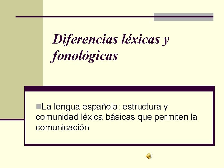 Diferencias léxicas y fonológicas n. La lengua española: estructura y comunidad léxica básicas que