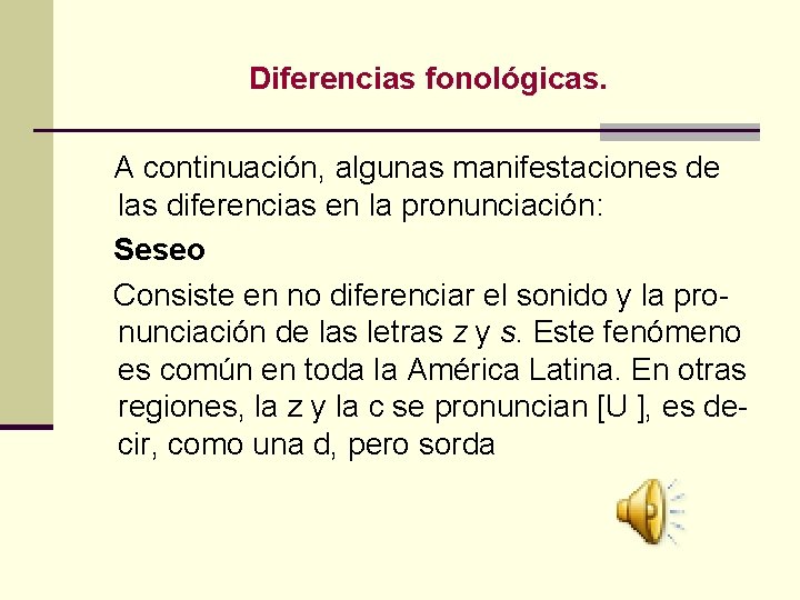  Diferencias fonológicas. A continuación, algunas manifestaciones de las diferencias en la pronunciación: Seseo