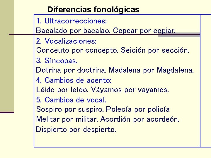 Diferencias fonológicas 1. Ultracorrecciones: Bacalado por bacalao. Copear por copiar. 2. Vocalizaciones: Conceuto por