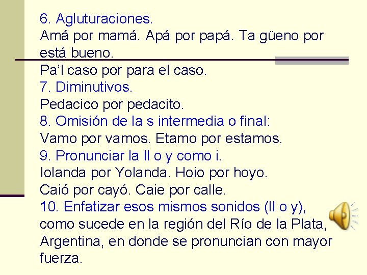 6. Agluturaciones. Amá por mamá. Apá por papá. Ta güeno por está bueno. Pa’l