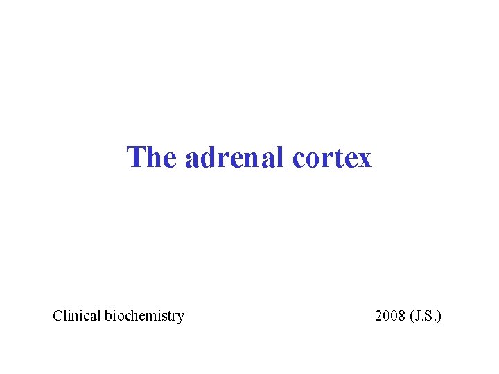 The adrenal cortex Clinical biochemistry 2008 (J. S. ) 