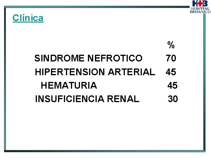Clínica SINDROME NEFROTICO HIPERTENSION ARTERIAL HEMATURIA INSUFICIENCIA RENAL % 70 45 45 30 
