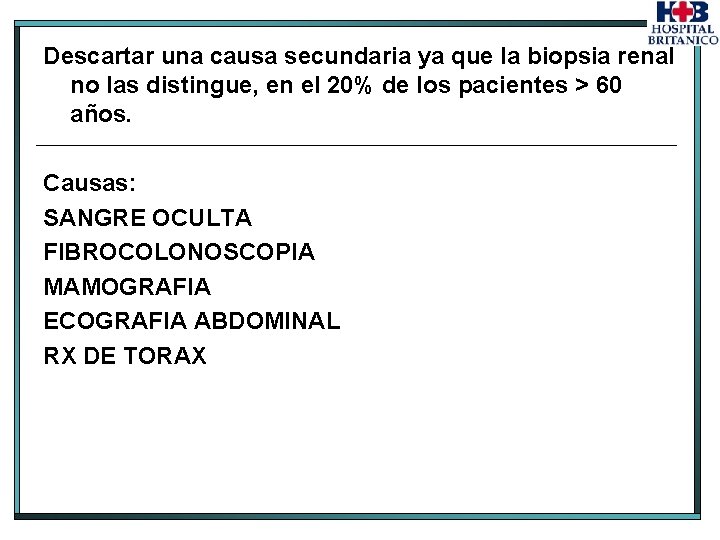 Descartar una causa secundaria ya que la biopsia renal no las distingue, en el