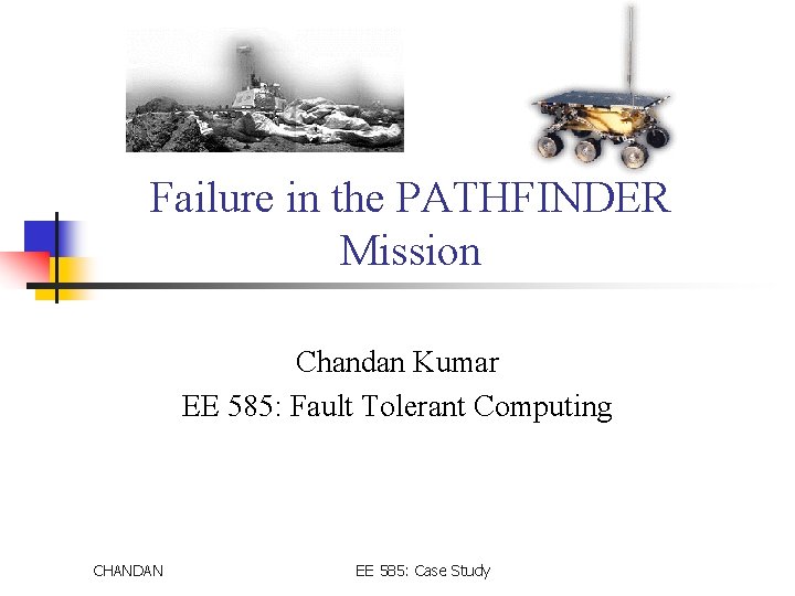 Failure in the PATHFINDER Mission Chandan Kumar EE 585: Fault Tolerant Computing CHANDAN EE