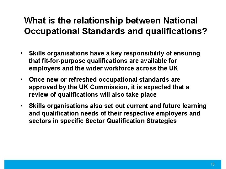 What is the relationship between National Occupational Standards and qualifications? • Skills organisations have