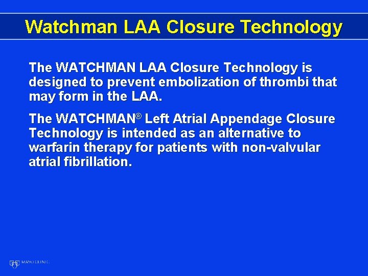 Watchman LAA Closure Technology The WATCHMAN LAA Closure Technology is designed to prevent embolization
