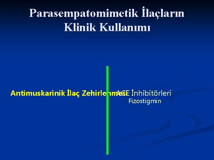 Parasempatomimetik İlaçların Klinik Kullanımı Antimuskarinik İlaç Zehirlenmesi ACE İnhibitörleri Fizostigmin 