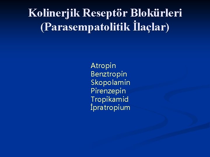 Kolinerjik Reseptör Blokürleri (Parasempatolitik İlaçlar) Atropin Benztropin Skopolamin Pirenzepin Tropikamid İpratropium 