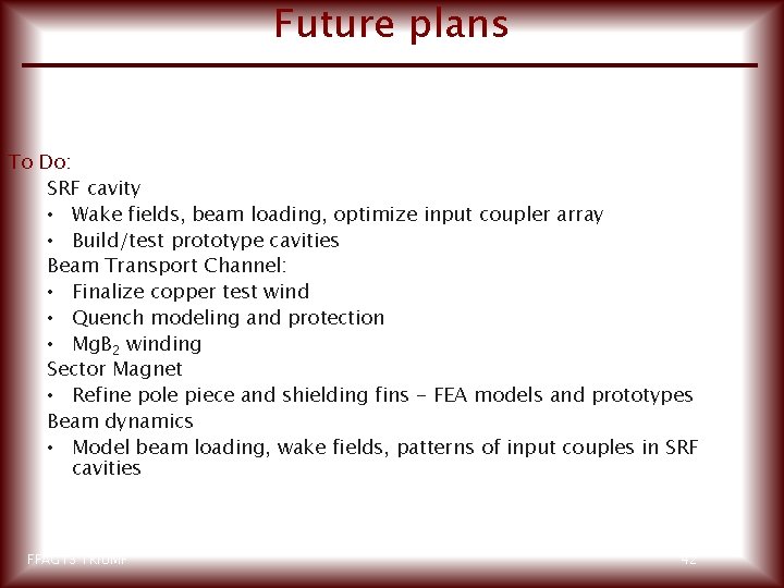 Future plans To Do: SRF cavity • Wake fields, beam loading, optimize input coupler