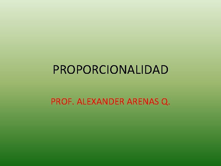 PROPORCIONALIDAD PROF. ALEXANDER ARENAS Q. 