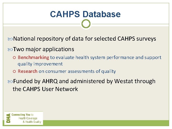 CAHPS Database National repository of data for selected CAHPS surveys Two major applications Benchmarking