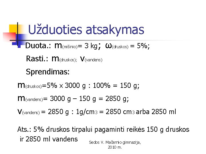 Užduoties atsakymas n Duota. : m(mišinio)= 3 kg; ω(druskos) = 5%; Rasti. : m(druskos);