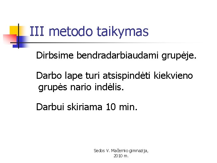 III metodo taikymas Dirbsime bendradarbiaudami grupėje. Darbo lape turi atsispindėti kiekvieno grupės nario indėlis.