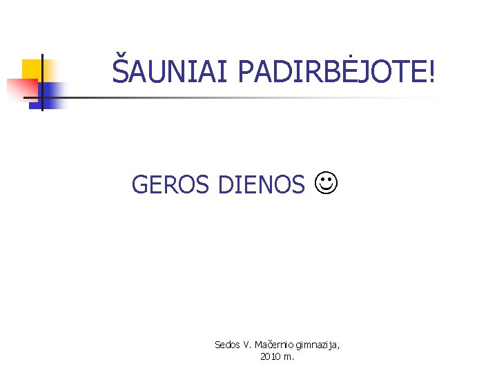 ŠAUNIAI PADIRBĖJOTE! GEROS DIENOS Sedos V. Mačernio gimnazija, 2010 m. 