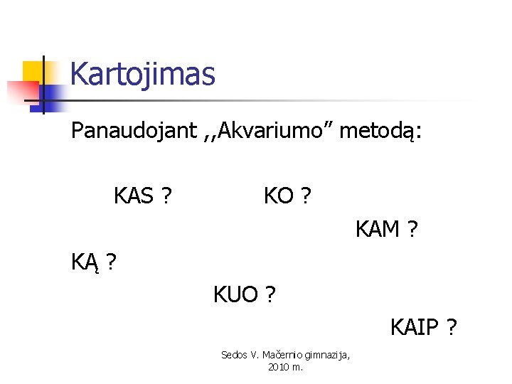 Kartojimas Panaudojant , , Akvariumo” metodą: KAS ? KO ? KAM ? KĄ ?